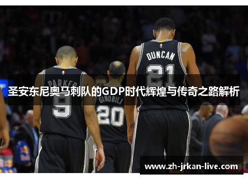 圣安东尼奥马刺队的GDP时代辉煌与传奇之路解析