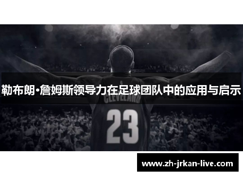 勒布朗·詹姆斯领导力在足球团队中的应用与启示