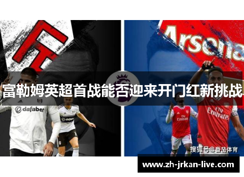 富勒姆英超首战能否迎来开门红新挑战
